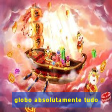 globo absolutamente tudo